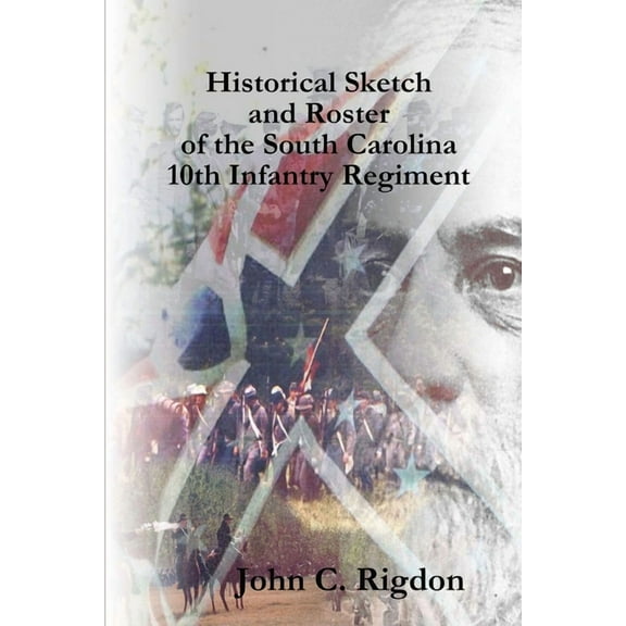 Historical Sketch and Roster of the South Carolina 10th Infantry Regiment, (Paperback)