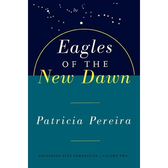 Arcturians Star Chronicles Eagles of the New Dawn: Arcturian Star Chronicles, Volume Two, Book 2, (Paperback)