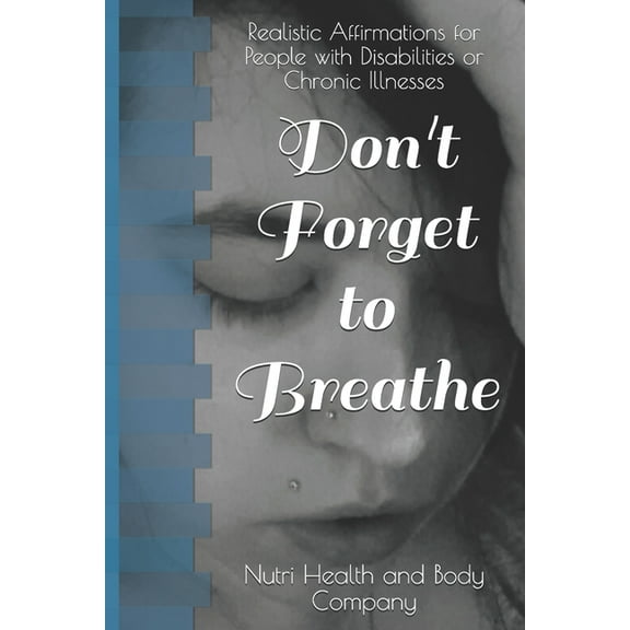 Don't Forget to Breathe: Realistic Affirmations for People with Disabilities or Chronic Illnesses, (Paperback)