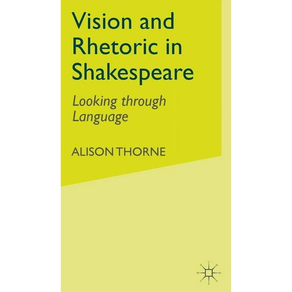 Vision and Rhetoric in Shakespeare: Looking Through Language, (Hardcover)