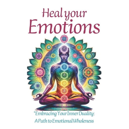 Heal Your Emotions: Heal Your Emotions: A Comprehensive Self-Help Guide for All Ages to Overcome Trauma and Find Peace (Paperback)