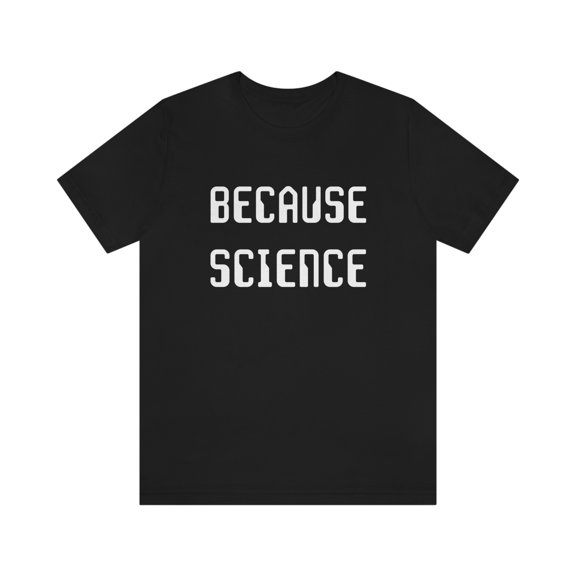 Science Lover Shirt, Because Science