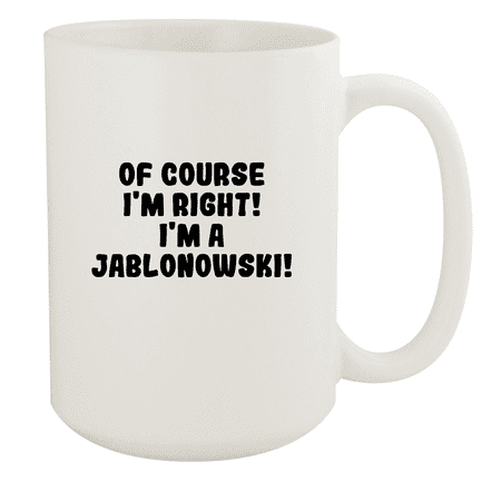 

Of Course I m Right! I m A Jablonowski! - Ceramic 15oz White Mug White