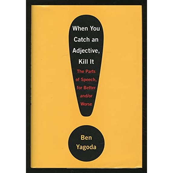 Pre-Owned When You Catch an Adjective, Kill It: The Parts of Speech, for Better And/Or Worse (Hardcover) 0767920775 9780767920773