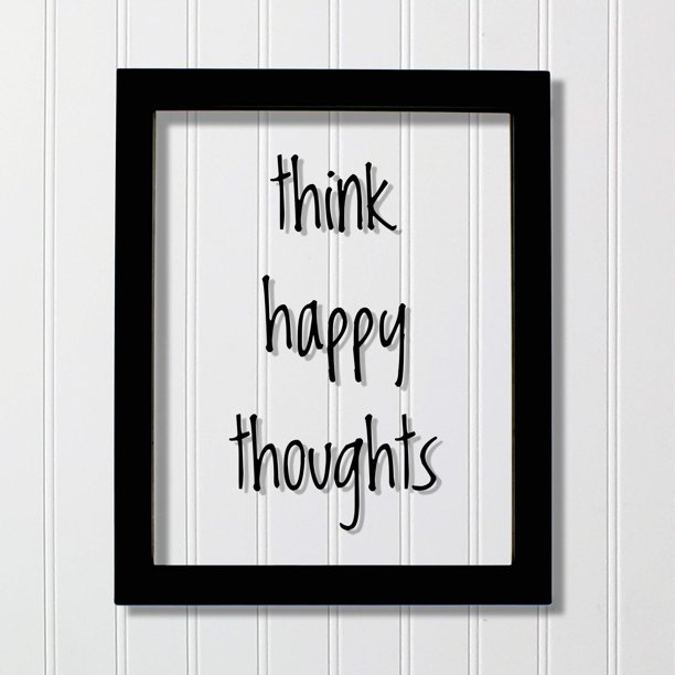 Think Happy Thoughts Floating Quote Happiness Motivation Inspiration Sign Funny Carpe Diem Seize The Day Positive Mental Attitude Walmart Com Walmart Com