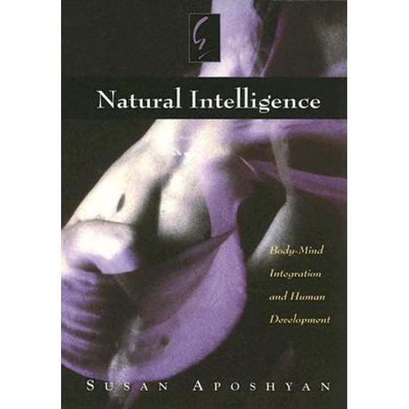 Pre-Owned Natural Intelligence: Body-Mind Integration and Human Development (Paperback) 0683305999 9780683305999