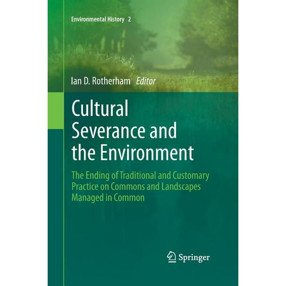 Environmental History Cultural Severance and the Environment: The Ending of Traditional and Customary Practice on Commons and Landscapes Manag, Book 2, (Paperback)
