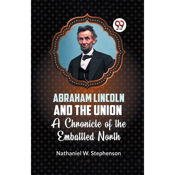 Abraham Lincoln and the Union A CHRONICLE OF THE EMBATTLED NORTH, (Paperback)