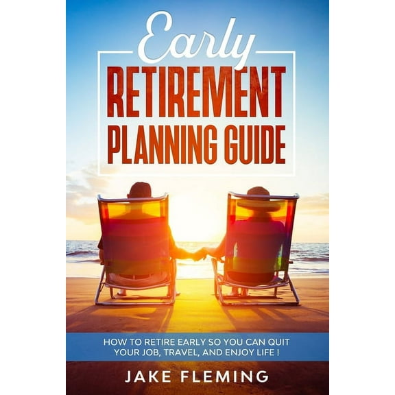 Early Retirement Planning Guide: How to retire early so you can quit your job, travel, and enjoy life! (Paperback)