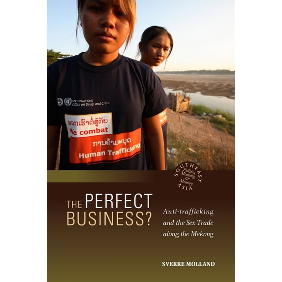 Pre-Owned Southeast Asia: Politics, Meaning, and M The Perfect Business? Anti-Trafficking and the Sex Trade Along the Mekong, Book 28, (Hardcover)