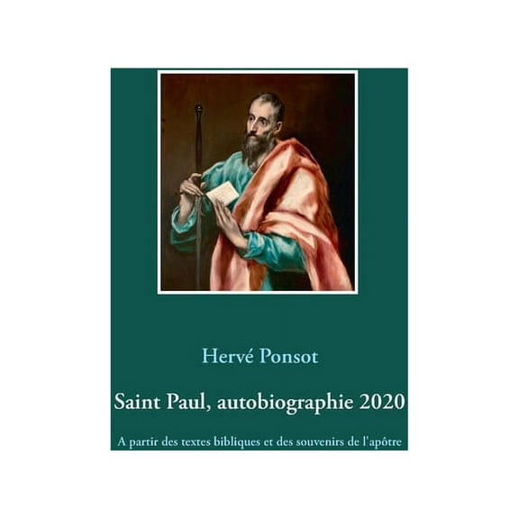 Saint Paul, autobiographie 2020: A partir des textes bibliques et des souvenirs de l'apÃ´tre, (Paperback)