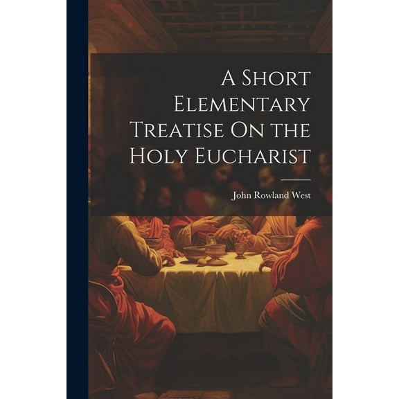 A Short Elementary Treatise On the Holy Eucharist (Paperback)