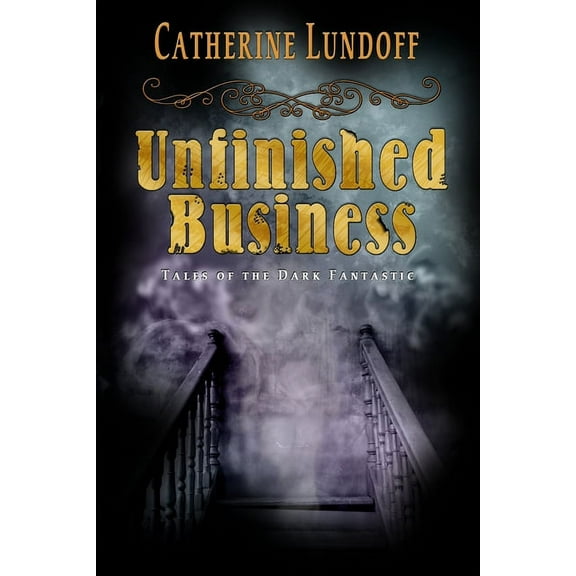 Unfinished Business: Tales of the Dark Fantastic, (Paperback)