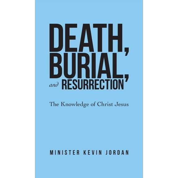 Death, Burial, and Resurrection: The Knowledge of Christ Jesus (Hardcover)