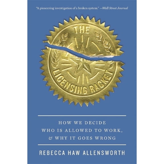 The Licensing Racket: How We Decide Who Is Allowed to Work, and Why It Goes Wrong, (Paperback)