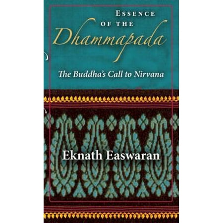 Essence Of The Dhammapada The Buddhas Call To Nirvana - 