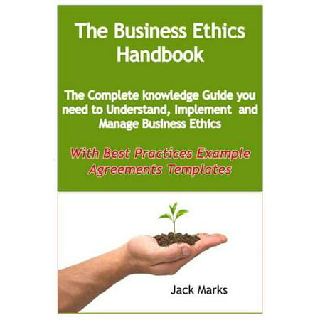 The Business Ethics Handbook: The Complete Knowledge Guide you need to Understand, Implement and Manage Business Ethics - With Best Practices Example Agreement Templates - (Best Business Card Examples)