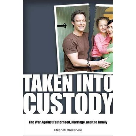 Company Token - Taken Into Custody : The War Against Fathers, Marriage, and the Family