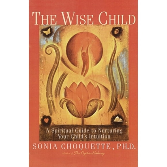 Pre-Owned The Wise Child: A Spiritual Guide to Nurturing Your Child's Intuition (Paperback 9780609803998) by Sonia Choquette