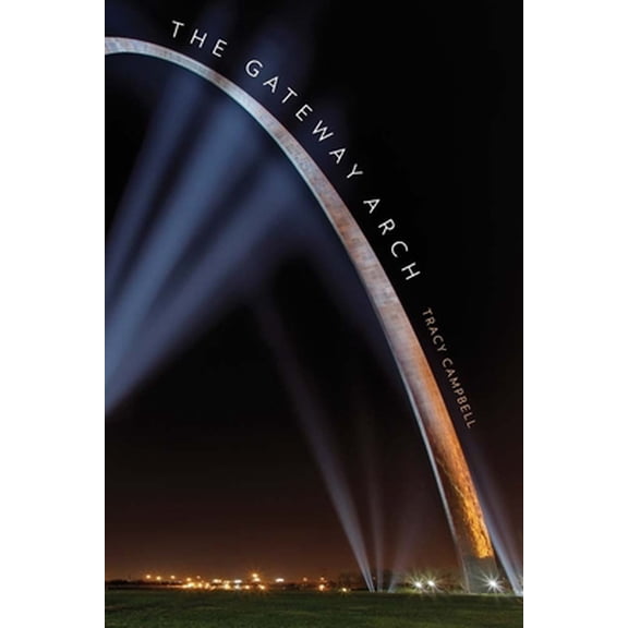 Pre-Owned The Gateway Arch: A Biography (Hardcover) 0300169493 9780300169492