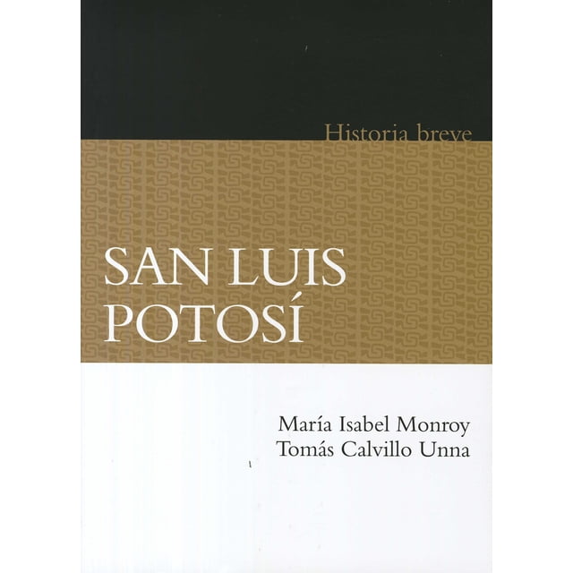 SAN LUIS POTOSÍ HISTORIA BREVE Fondo de Cultura Economica MARIA ISABEL MONROY