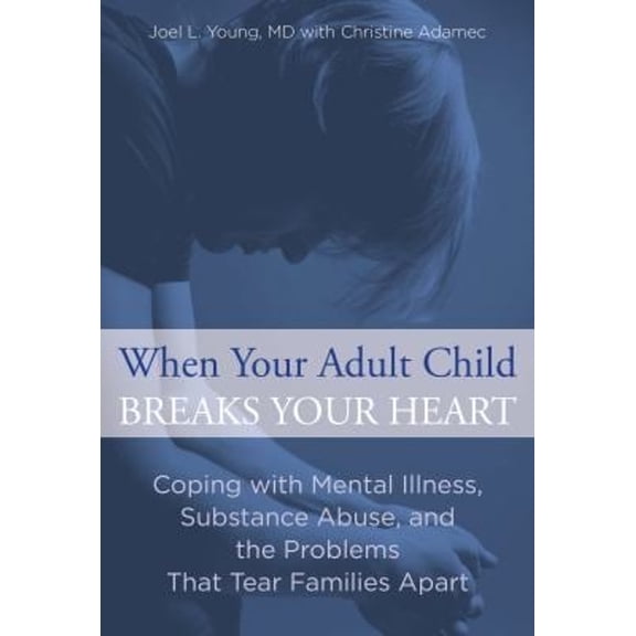 Pre-Owned When Your Adult Child Breaks Your Heart: Coping With Mental Illness, Substance Abuse, And The Problems That Tear Families Apart (Paperback) 0762792973 9780762792979