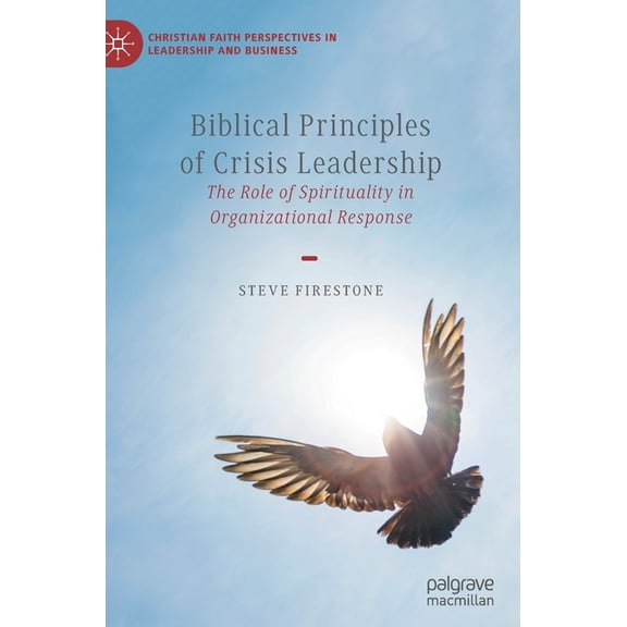 Christian Faith Perspectives in Leadersh Biblical Principles of Crisis Leadership: The Role of Spirituality in Organizational Response, (Hardcover)