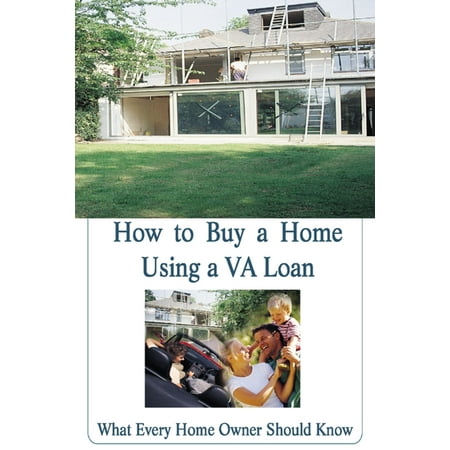 How to Buy a Home Using a VA Loan: What Every Home Buyer Should Know - (Best Place For A Va Home Loan)