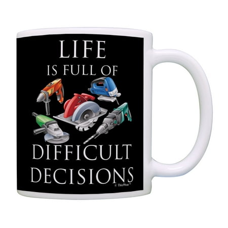 

ThisWear Handyman Gifts Life Is Full of Difficult Decisions Power Tools Mug for Dad or Husband Mug Cup Black