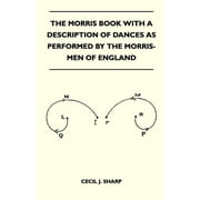 The Morris Book With A Description Of Dances As Performed By The Morris-Men Of England (Paperback)