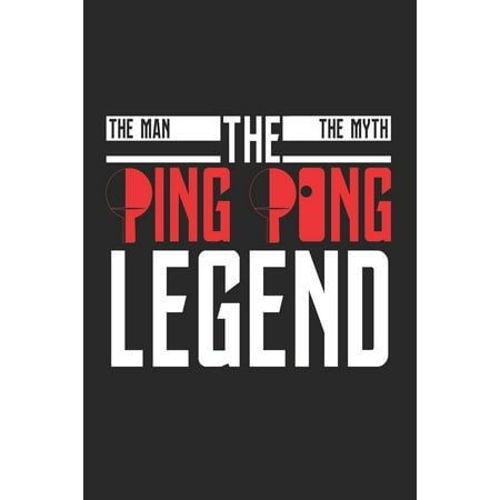 The Man The Myth The Ping Pong Legend : Table tennis player ruled Notebook 6x9 Inches - 120 lined pages for notes, drawings, formulas - Organizer writing book planner