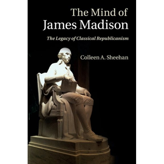 Pre-Owned The Mind of James Madison: The Legacy of Classical Republicanism (Paperback) 1108404987 9781108404983