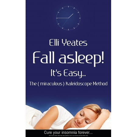 Fall asleep! It's Easy...The (miraculous) Kaleidoscope Method, How to get to sleep, sleep help, sleep problems, how to cure Insomnia and have better sleep -