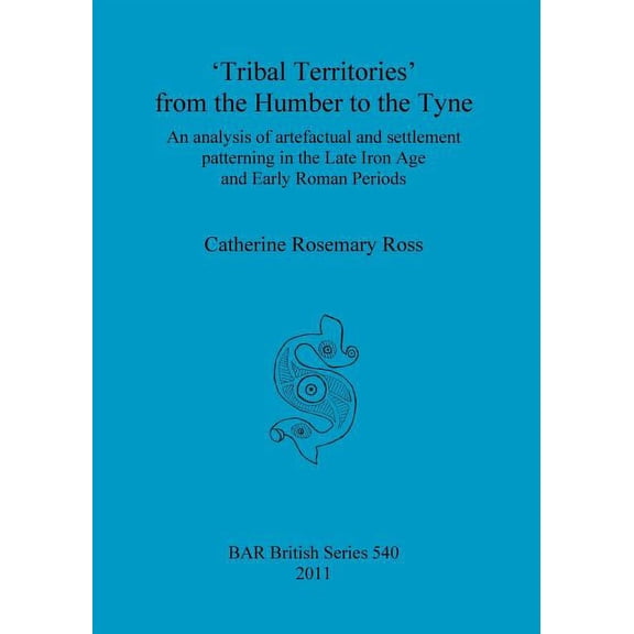 BAR British 'Tribal Territories' from the Humber to the Tyne: An analysis of artefactual and settlement patterning in the Late Iron , Book 540, (Paperback)