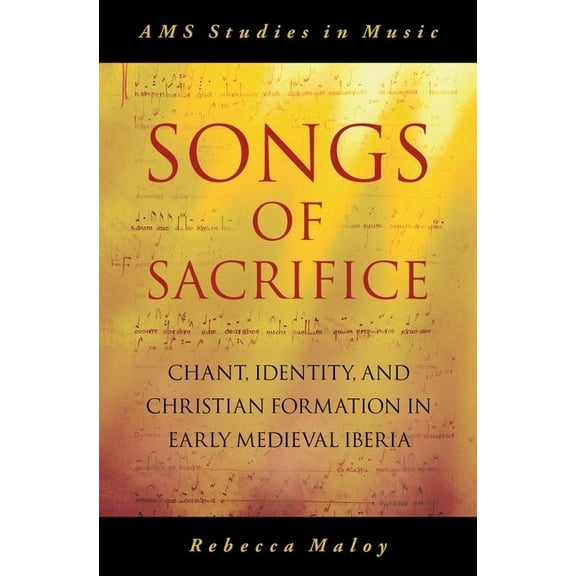 AMS Studies in Music Songs of Sacrifice: Chant, Identity, and Christian Formation in Early Medieval Iberia, (Hardcover)
