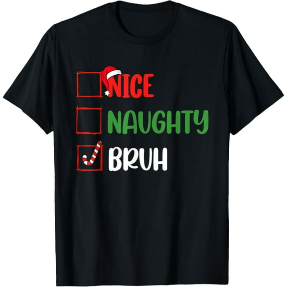 Christmas Nice Naughty Bruh Funny Xmas List Women Men Kids T-Shirt