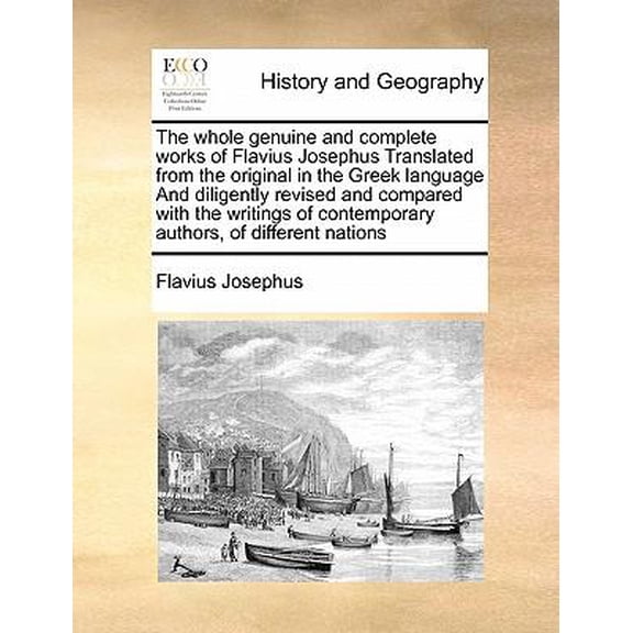 The whole genuine and complete works of Flavius Josephus Translated from the original in the Greek language And diligently revised and compared with the writings of contemporary authors, of different