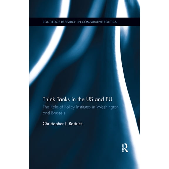 Routledge Research in Comparative Politi Think Tanks in the Us and EU: The Role of Policy Institutes in Washington and Brussels, (Paperback)