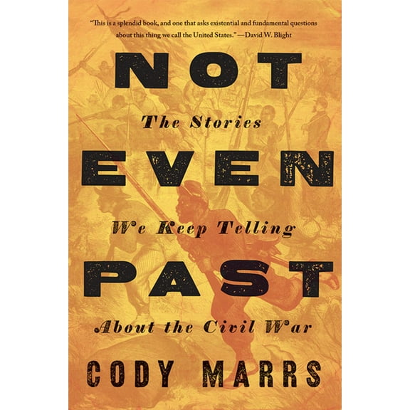 Not Even Past: The Stories We Keep Telling about the Civil War, (Hardcover)