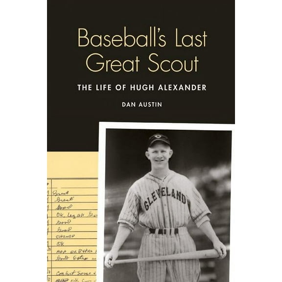 Baseball's Last Great Scout: The Life of Hugh Alexander, (Hardcover)