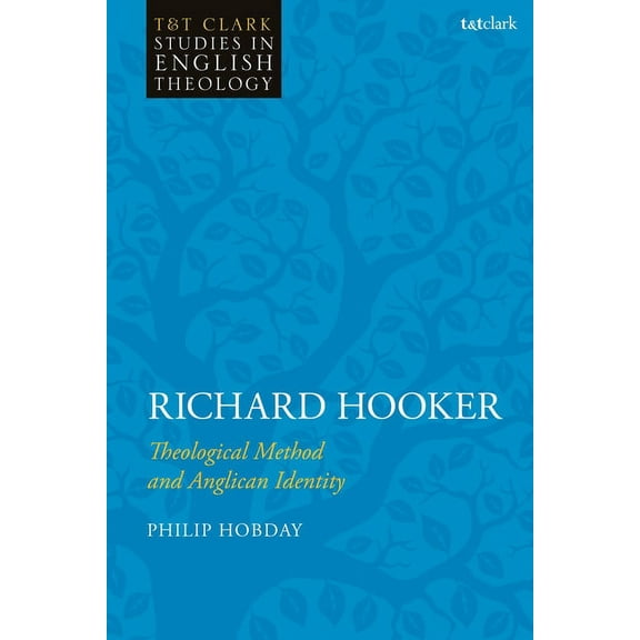 T&t Clark Studies in English Theology Richard Hooker: Theological Method and Anglican Identity, (Hardcover)