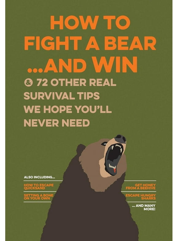 How to Fight a Bear...and Win : And 72 Other Real Survival Tips We Hope You'll Never Need (Paperback)