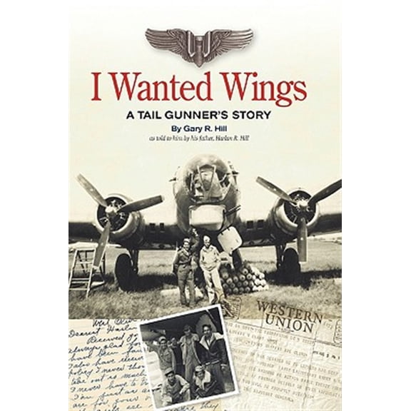 Pre-Owned I Wanted Wings: A Tail Gunner's Story (Hardcover)