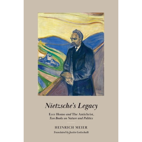 Nietzsche's Legacy: Ecce Homo and the Antichrist, Two Books on Nature and Politics, (Hardcover)