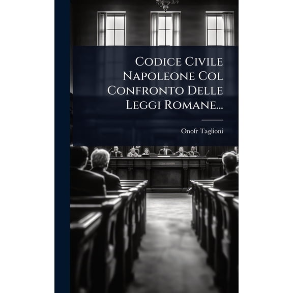 Codice Civile Napoleone Col Confronto Delle Leggi Romane..., (Hardcover)