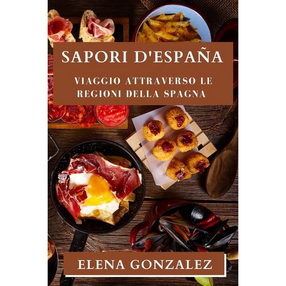 Sapori d'España: Viaggio attraverso le Regioni della Spagna, (Paperback)
