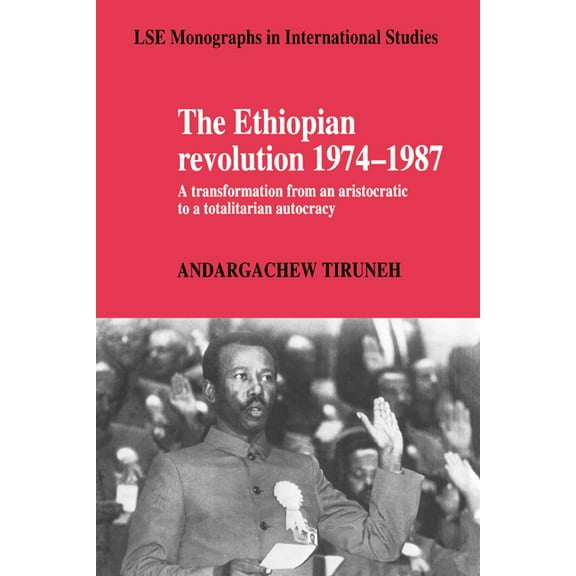 Lse Monographs in International Studies The Ethiopian Revolution 1974 1987: A Transformation from an Aristocratic to a Totalitarian Autocracy, (Hardcover)