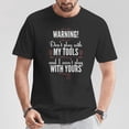 thumbnail image 2 of Warning Don’t Play with My Tools and I Won’t Play with Yours Graphic Tee Unisex Adult Cotton Shirt for Woodworkers and Handyman Fans Casual Wear Gift, Size 4XL, Color Black, 2 of 3