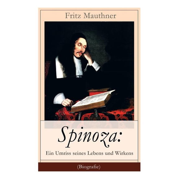 Spinoza: Ein Umriss seines Lebens und Wirkens (Biografie): Baruch de Spinoza - Lebensgeschichte, Philosophie und Theolog, (Paperback)
