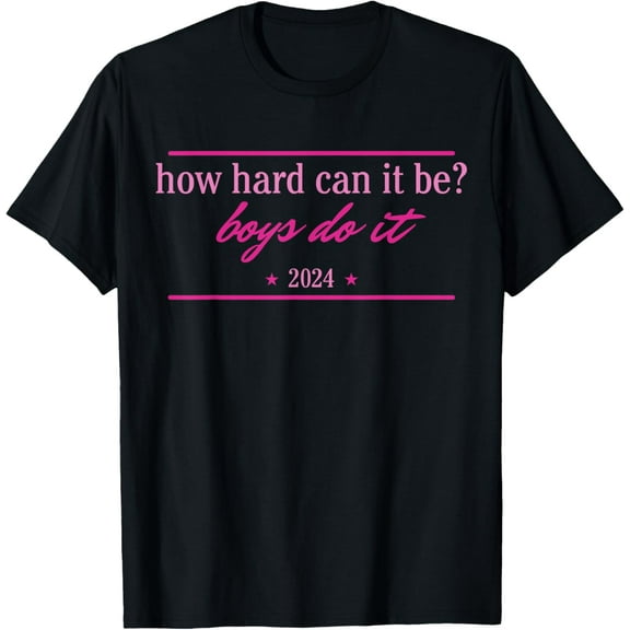 How Hard Can It Be Boys Do It 2024 T-Shirt